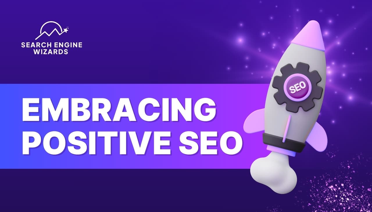 Embracing Positive SEO: A Transparent Approach to Ranking Success