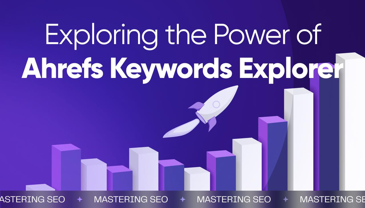 Mastering SEO: Exploring the Power of Ahrefs Keywords Explorer
