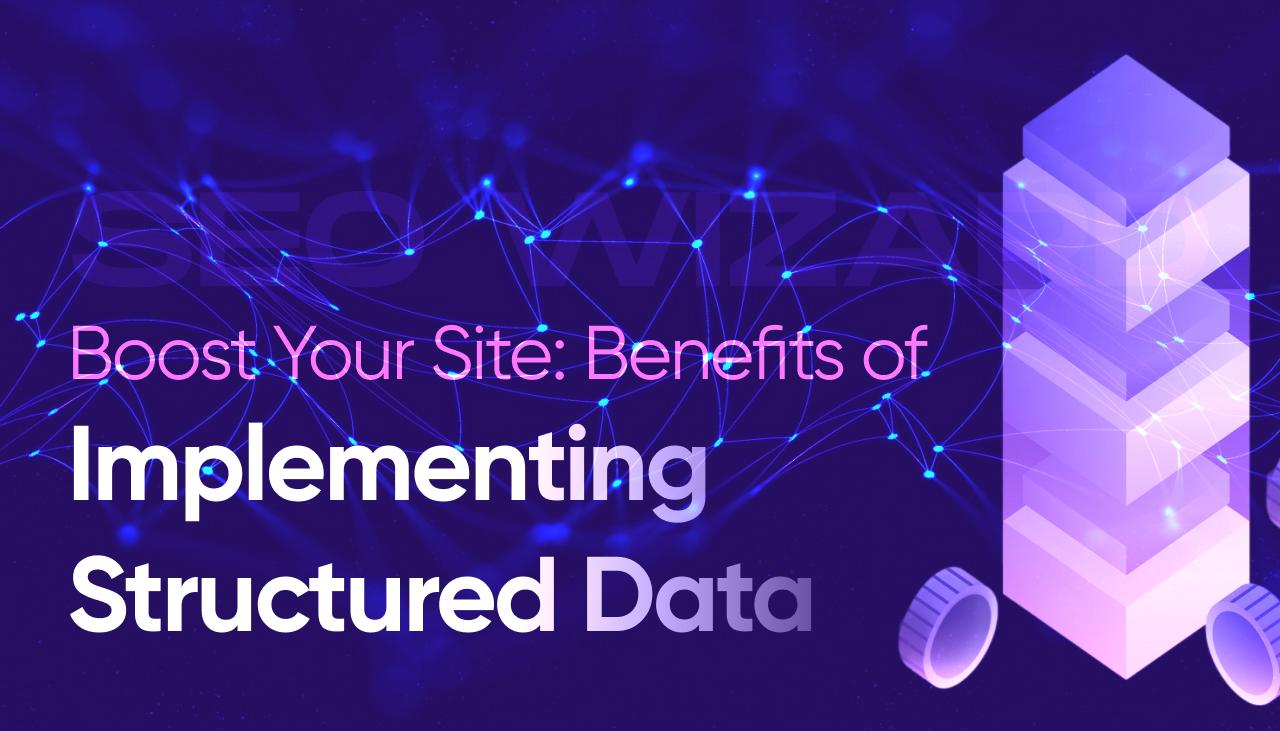 Boost Your Site: Benefits of Implementing Structured Data