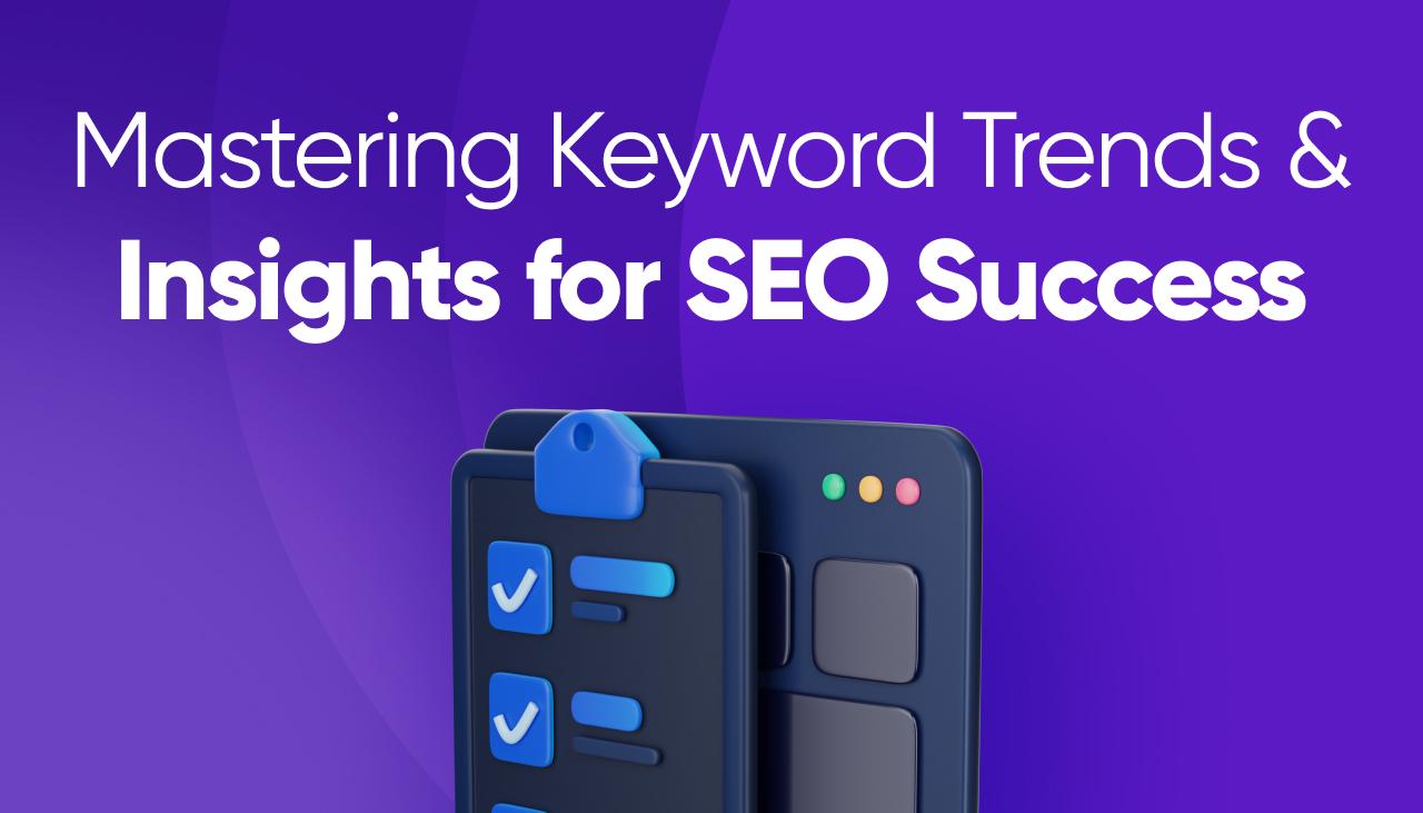 Mastering Keyword Trends and Insights for SEO Success