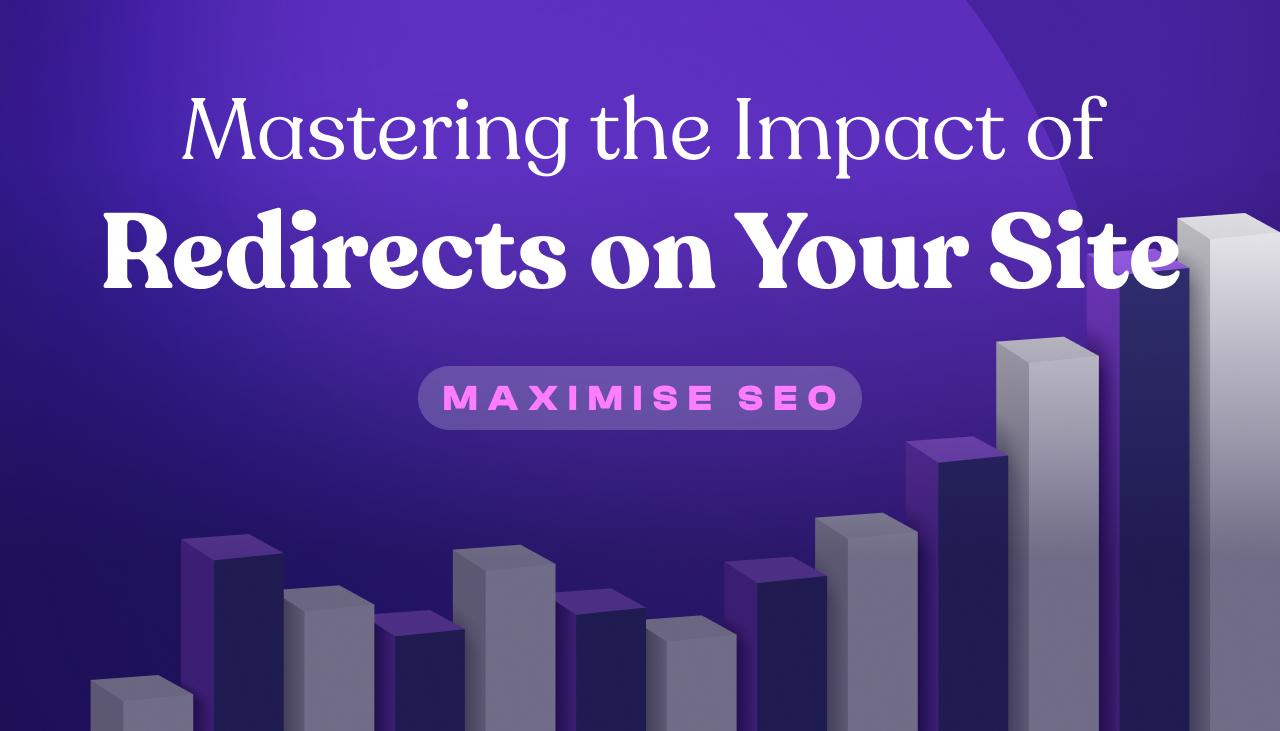 Maximize Your SEO: Mastering the Impact of Redirects on Your Site