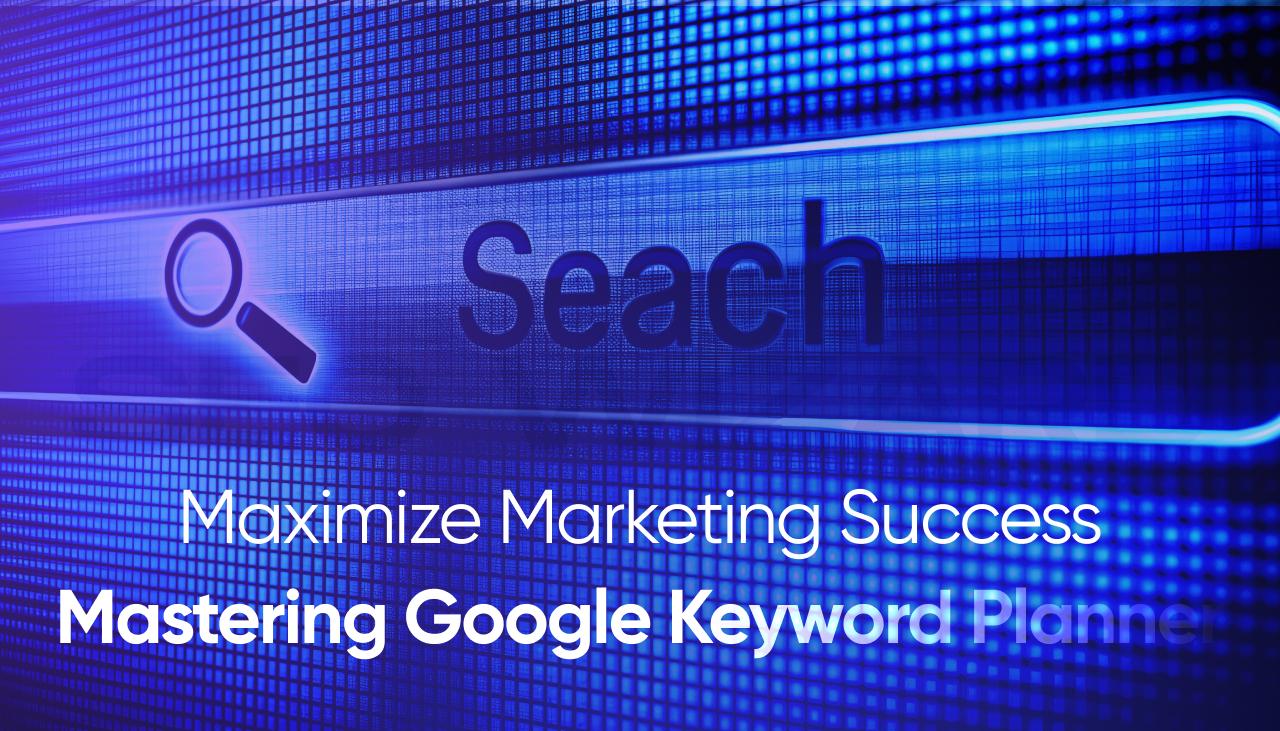 Maximize Marketing Success: Mastering Google Keyword Planner