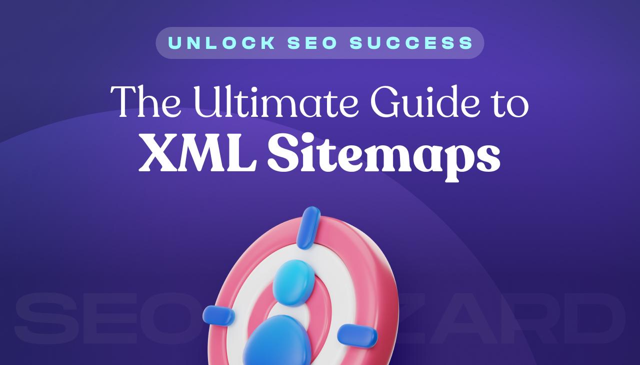 Unlock SEO Success: The Ultimate Guide to XML Sitemaps