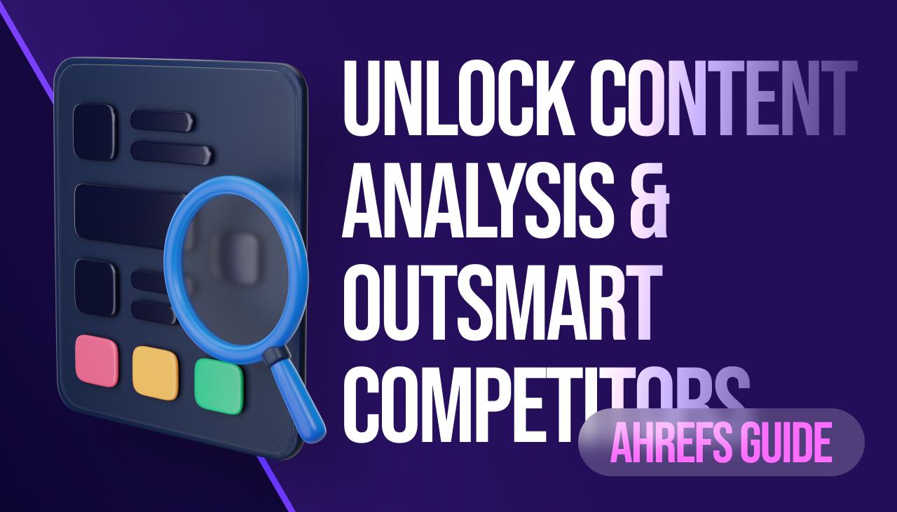 Ahrefs Guide: Unlock Content Analysis & Outsmart Competitors