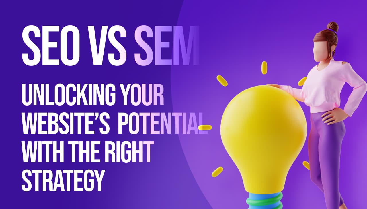 SEO Vs SEM: Unlocking Your Website’s Potential with the Right Strategy